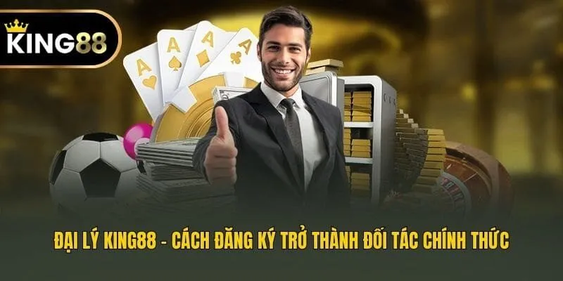 Đại Lý King88 - Cách Đăng Ký Trở Thành Đối Tác Chính Thức