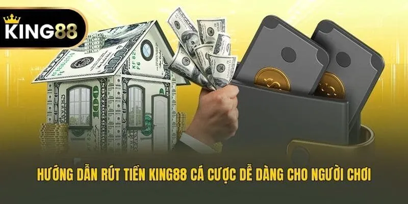 Hướng Dẫn Rút Tiền King88 Cá Cược Dễ Dàng Cho Người Chơi