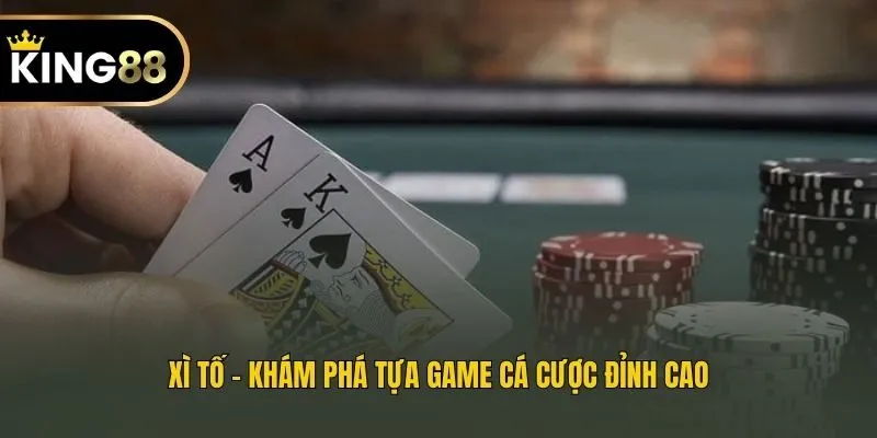 Xì Tố - Khám Phá Tựa Game Cá Cược Đỉnh Cao